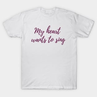 My Heart Wants to Sing T-Shirt